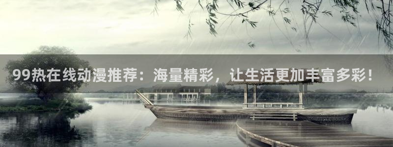 韩漫漫画在线：99热在线动漫推荐：海量精彩，让生活更加丰富多彩！配图