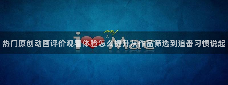 韩漫精品漫画:热门原创动画评价观看体验怎么提升从作品筛选到追番习惯说起配图