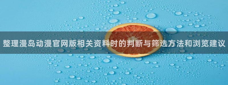 韩漫完结推荐:整理漫岛动漫官网版相关资料时的判断与筛选方法和浏览建议配图