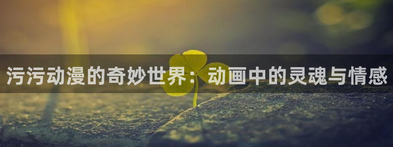 在线韩漫漫画:污污动漫的奇妙世界:动画中的灵魂与情感配图
