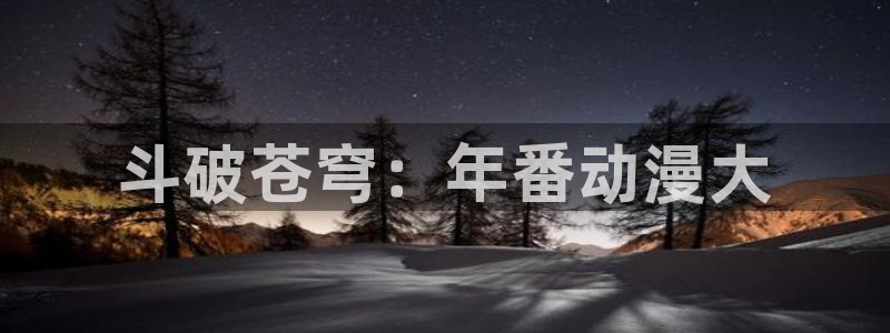 韩漫奇幻漫画:斗破苍穹:年番动漫大配图