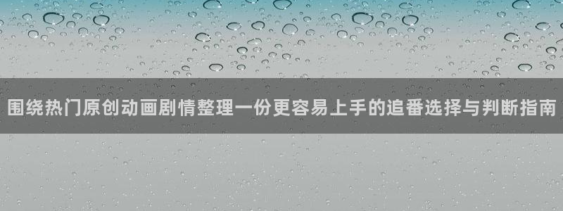 韩漫漫画免费观看:围绕热门原创动画剧情整理一份更容易上手的追番选择与判断指南配图